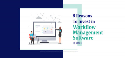8 Reasons to Invest in Workflow Management Software in 2024
